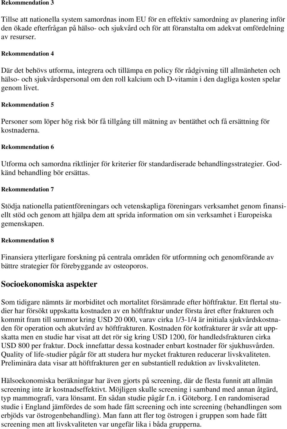 Rekommendation 4 Där det behövs utforma, integrera och tillämpa en policy för rådgivning till allmänheten och hälso- och sjukvårdspersonal om den roll kalcium och D-vitamin i den dagliga kosten