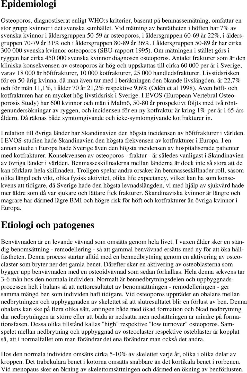 I åldersgruppen 50-89 år har cirka 300 000 svenska kvinnor osteoporos (SBU-rapport 1995). Om mätningen i stället görs i ryggen har cirka 450 000 svenska kvinnor diagnosen osteoporos.