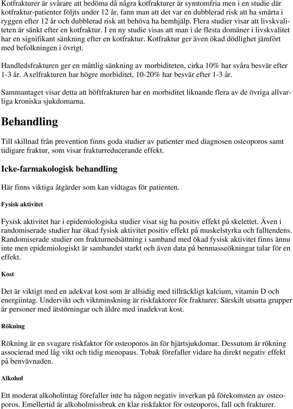 I en ny studie visas att man i de flesta domäner i livskvalitet har en signifikant sänkning efter en kotfraktur. Kotfraktur ger även ökad dödlighet jämfört med befolkningen i övrigt.