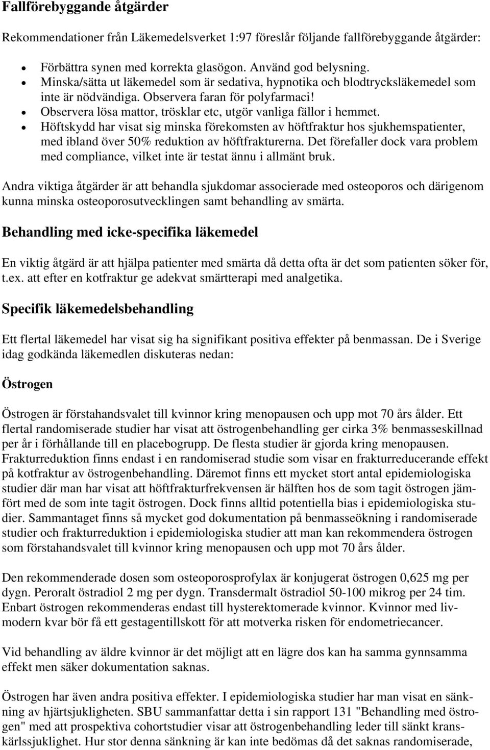 Observera lösa mattor, trösklar etc, utgör vanliga fällor i hemmet. Höftskydd har visat sig minska förekomsten av höftfraktur hos sjukhemspatienter, med ibland över 50% reduktion av höftfrakturerna.