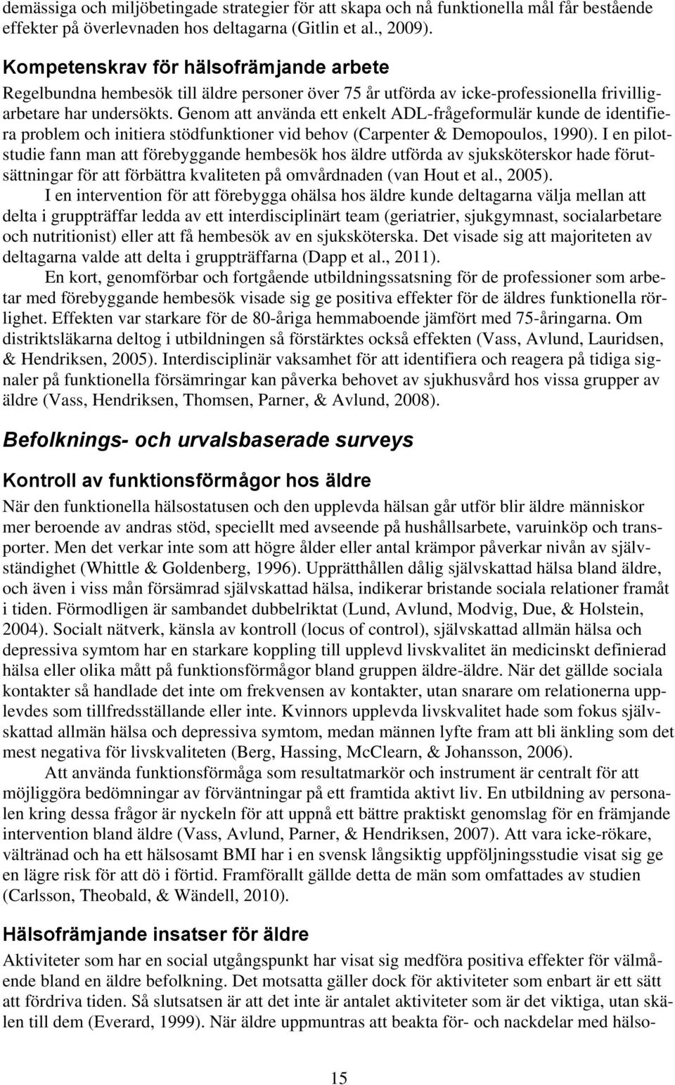 Genom att använda ett enkelt ADL-frågeformulär kunde de identifiera problem och initiera stödfunktioner vid behov (Carpenter & Demopoulos, 1990).