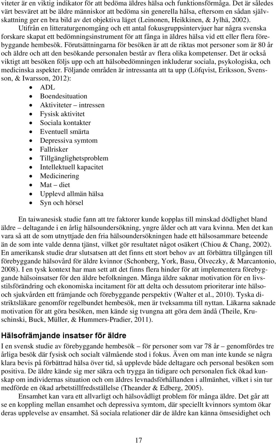 Utifrån en litteraturgenomgång och ett antal fokusgruppsintervjuer har några svenska forskare skapat ett bedömningsinstrument för att fånga in äldres hälsa vid ett eller flera förebyggande hembesök.