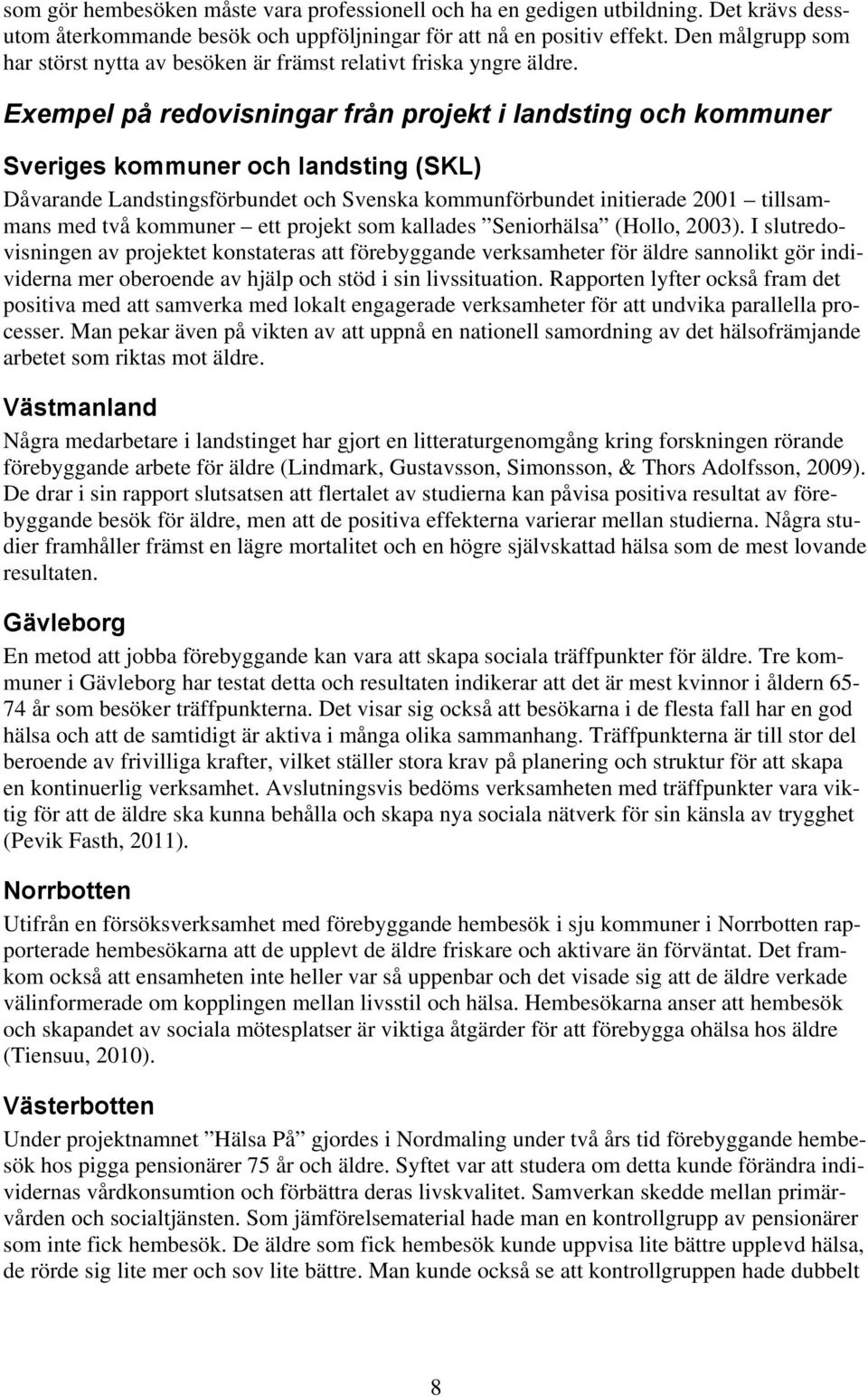 Exempel på redovisningar från projekt i landsting och kommuner Sveriges kommuner och landsting (SKL) Dåvarande Landstingsförbundet och Svenska kommunförbundet initierade 2001 tillsammans med två