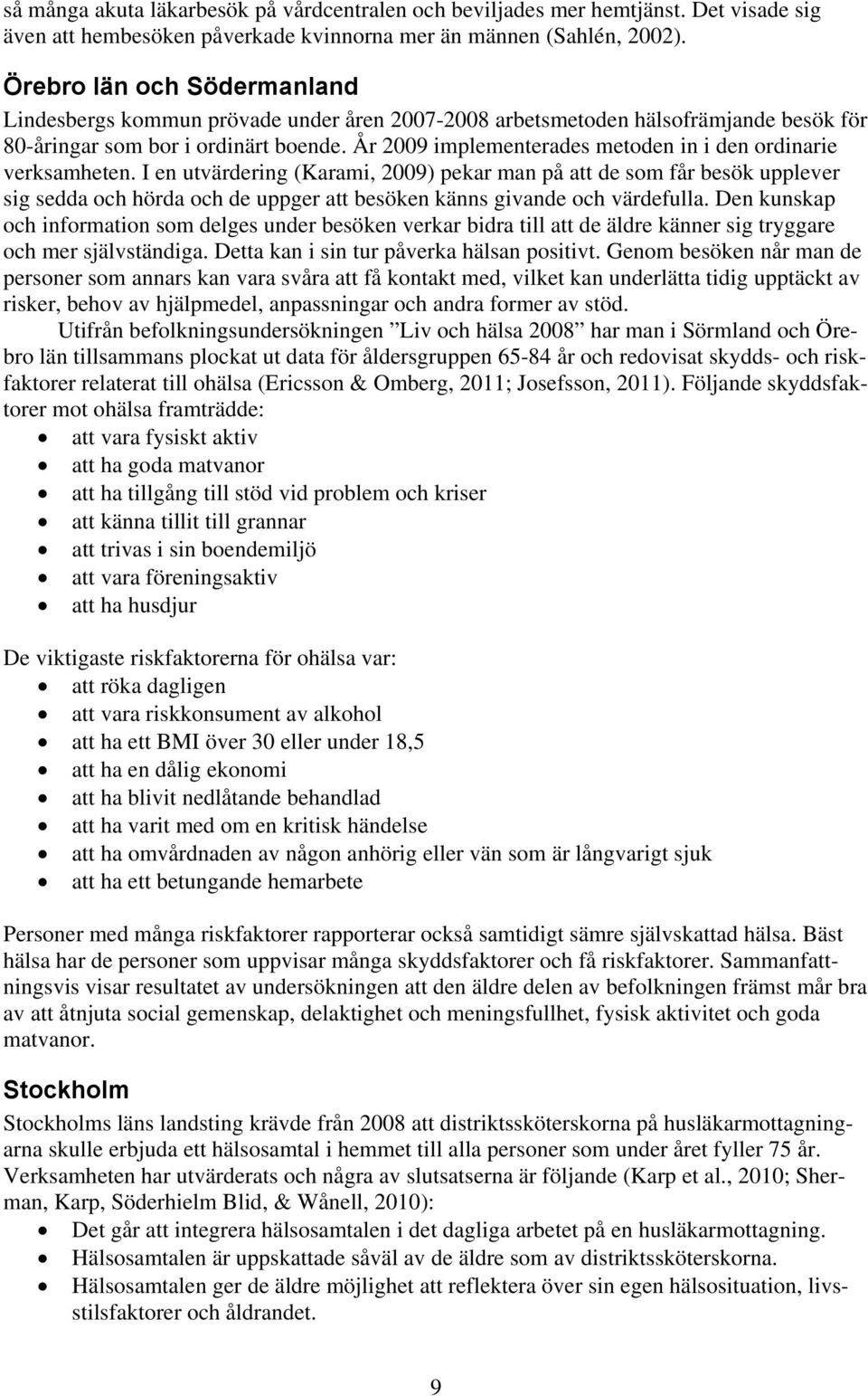 År 2009 implementerades metoden in i den ordinarie verksamheten.