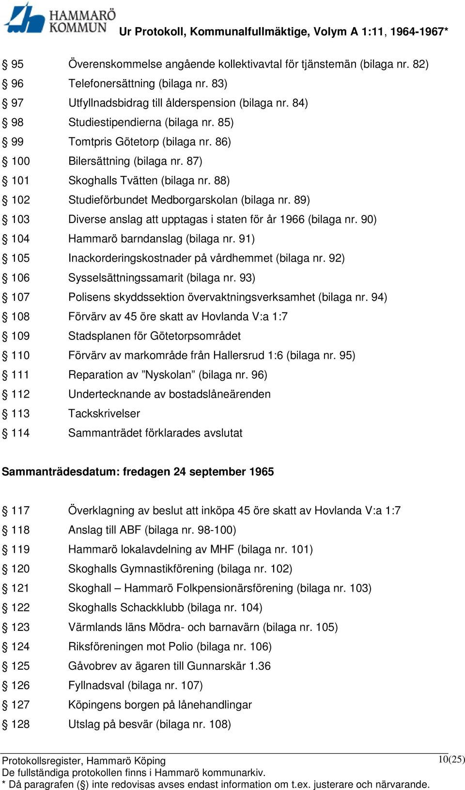 89) 103 Diverse anslag att upptagas i staten för år 1966 (bilaga nr. 90) 104 Hammarö barndanslag (bilaga nr. 91) 105 Inackorderingskostnader på vårdhemmet (bilaga nr.