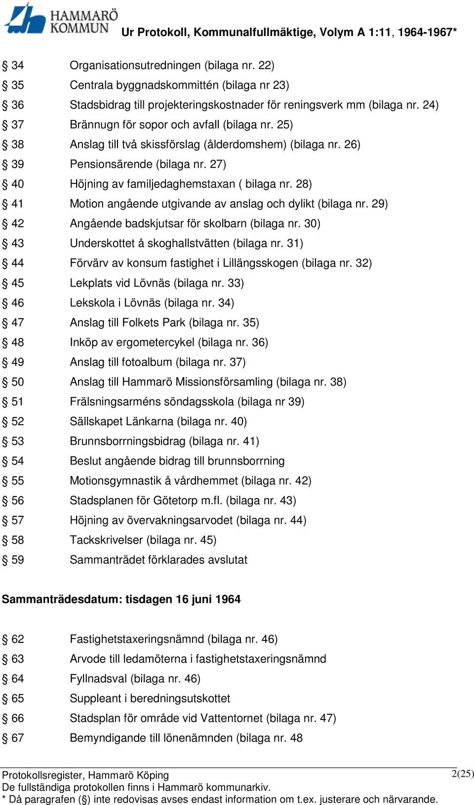 28) 41 Motion angående utgivande av anslag och dylikt (bilaga nr. 29) 42 Angående badskjutsar för skolbarn (bilaga nr. 30) 43 Underskottet å skoghallstvätten (bilaga nr.