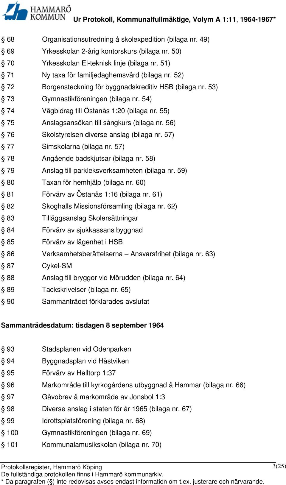 55) 75 Anslagsansökan till sångkurs (bilaga nr. 56) 76 Skolstyrelsen diverse anslag (bilaga nr. 57) 77 Simskolarna (bilaga nr. 57) 78 Angående badskjutsar (bilaga nr.