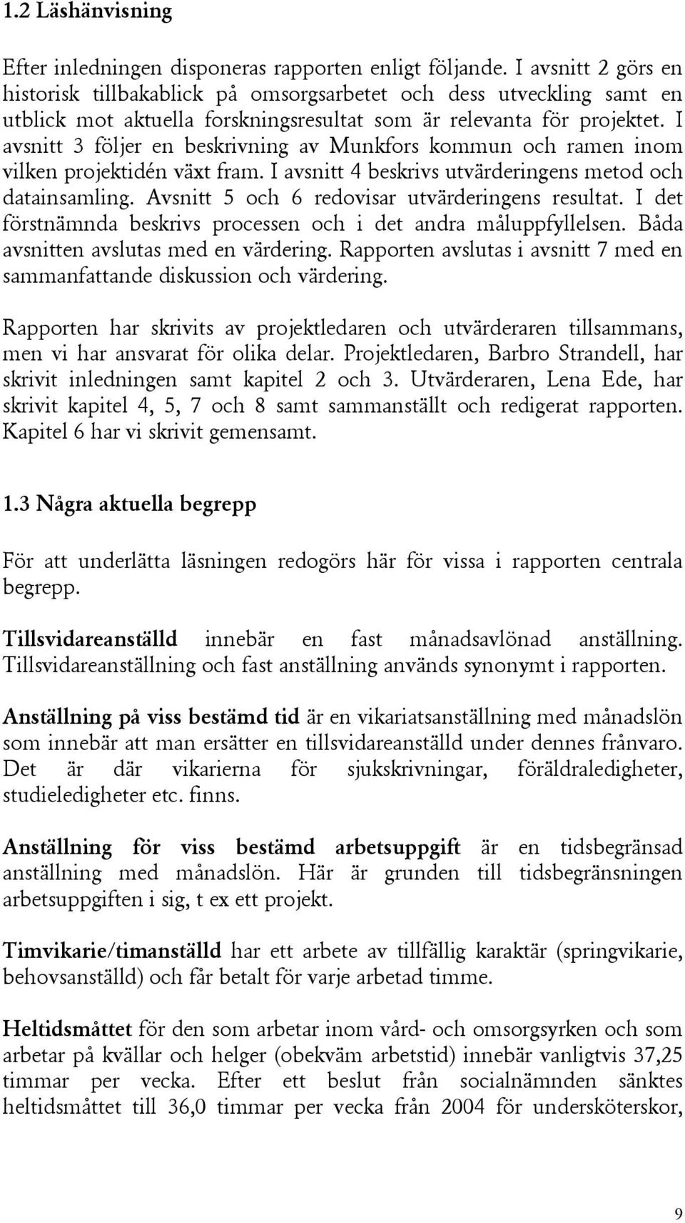 I avsnitt 3 följer en beskrivning av Munkfors kommun och ramen inom vilken projektidén växt fram. I avsnitt 4 beskrivs utvärderingens metod och datainsamling.