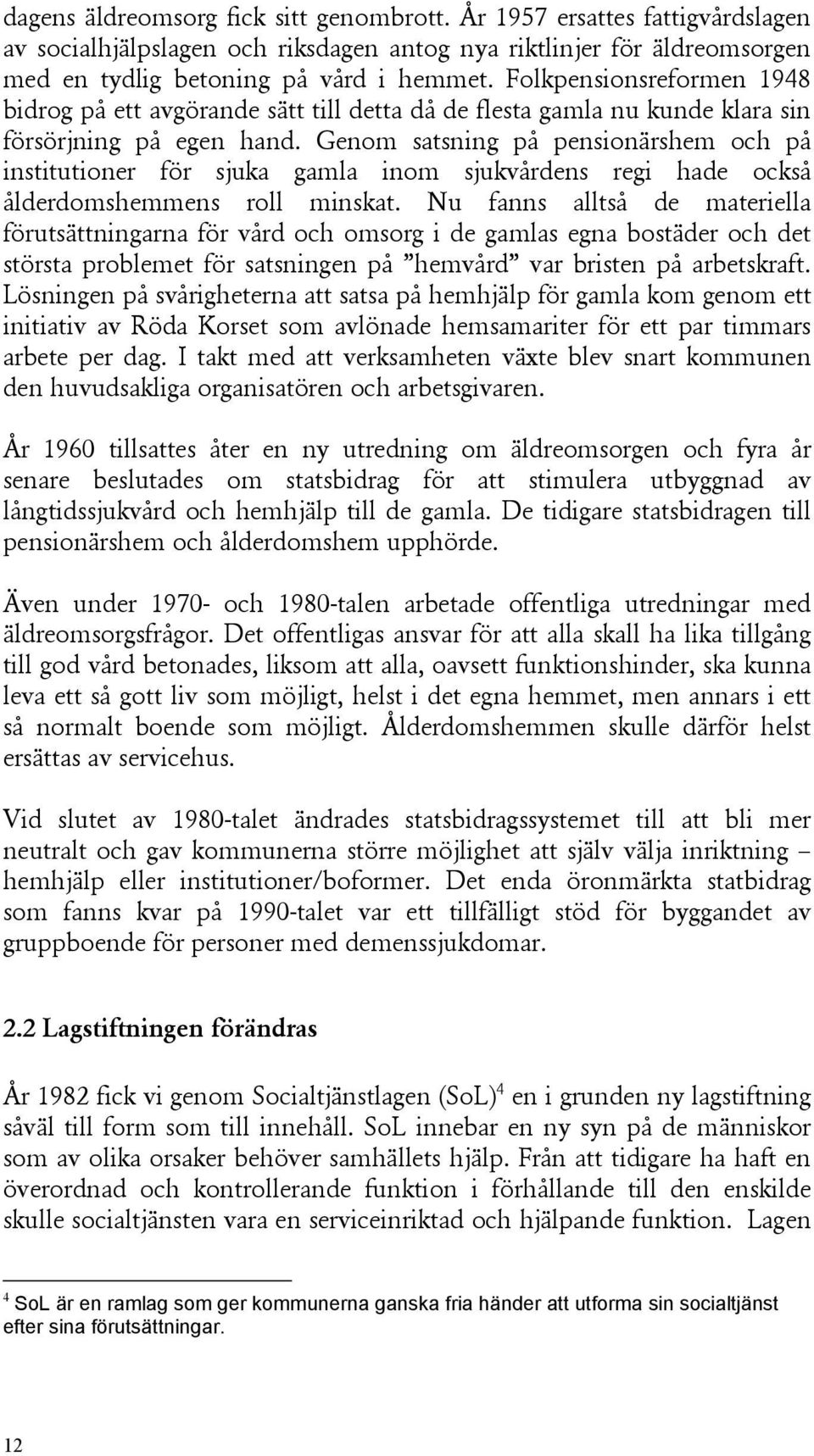 Genom satsning på pensionärshem och på institutioner för sjuka gamla inom sjukvårdens regi hade också ålderdomshemmens roll minskat.