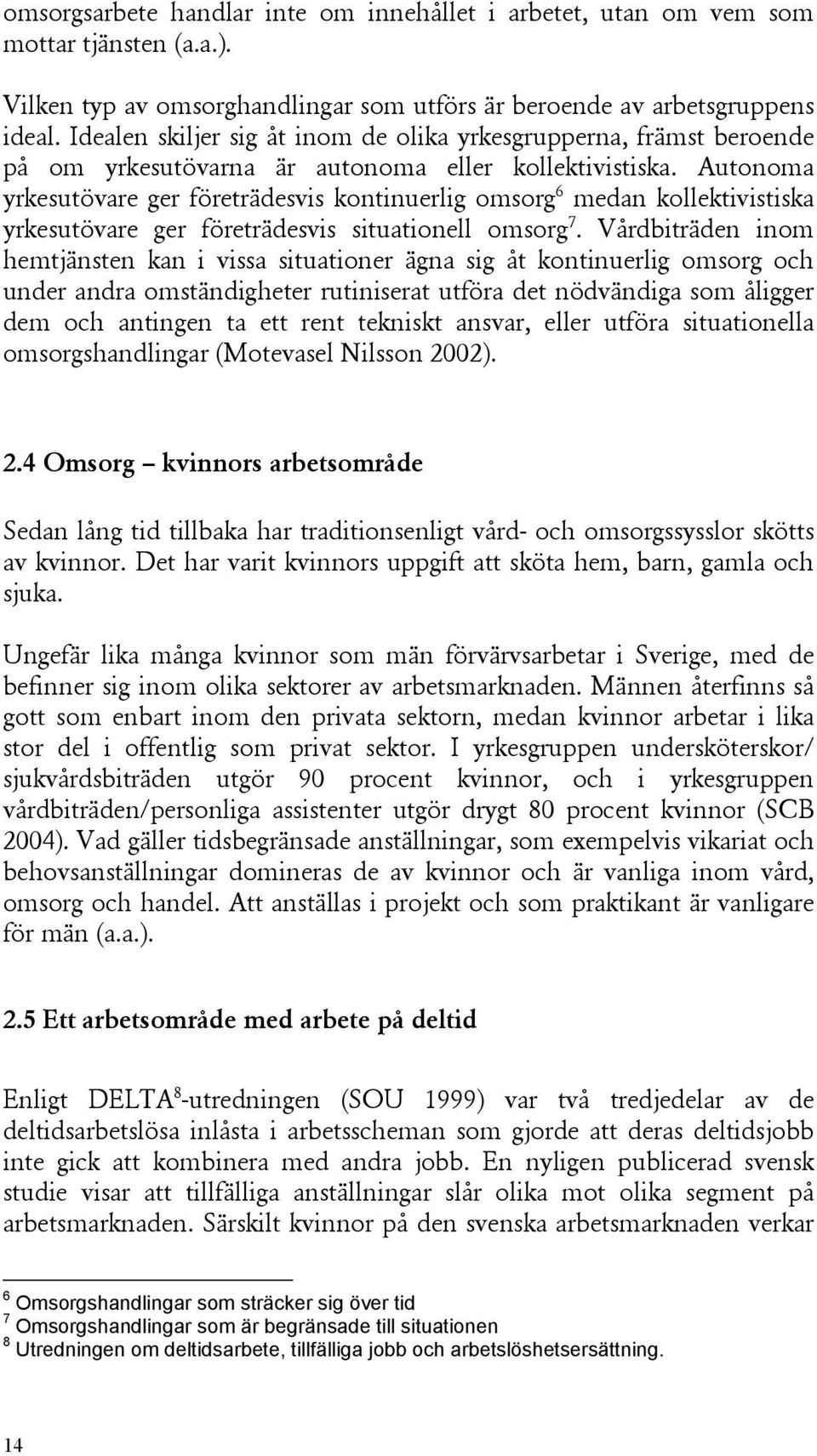 Autonoma yrkesutövare ger företrädesvis kontinuerlig omsorg 6 medan kollektivistiska yrkesutövare ger företrädesvis situationell omsorg 7.