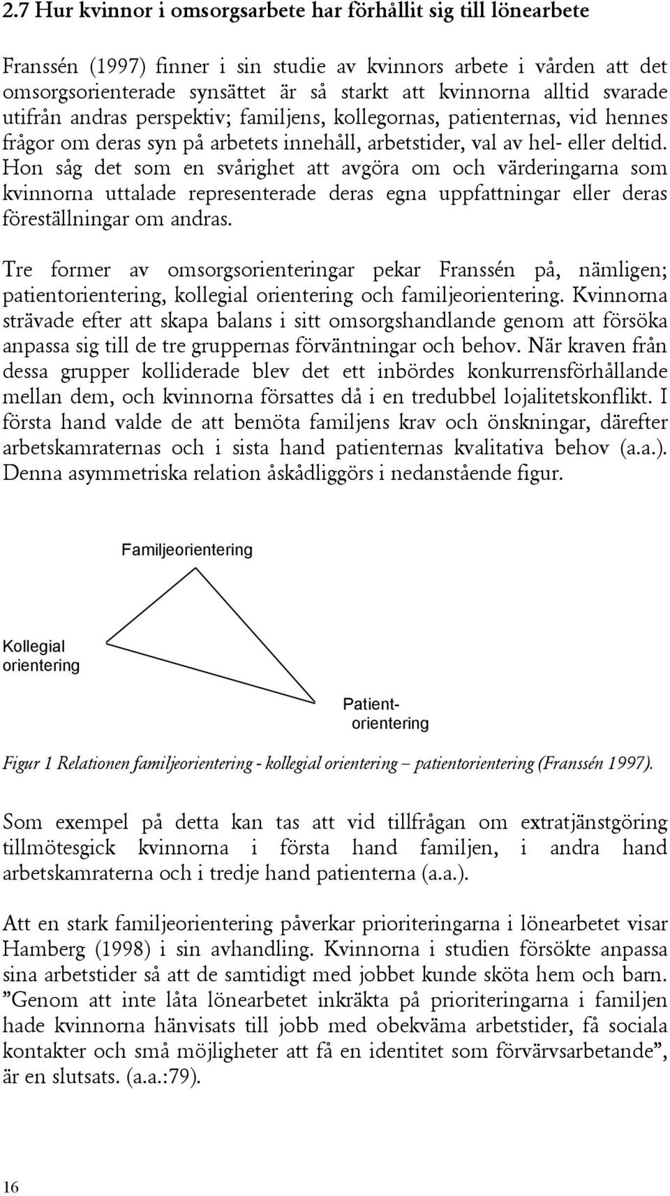 Hon såg det som en svårighet att avgöra om och värderingarna som kvinnorna uttalade representerade deras egna uppfattningar eller deras föreställningar om andras.