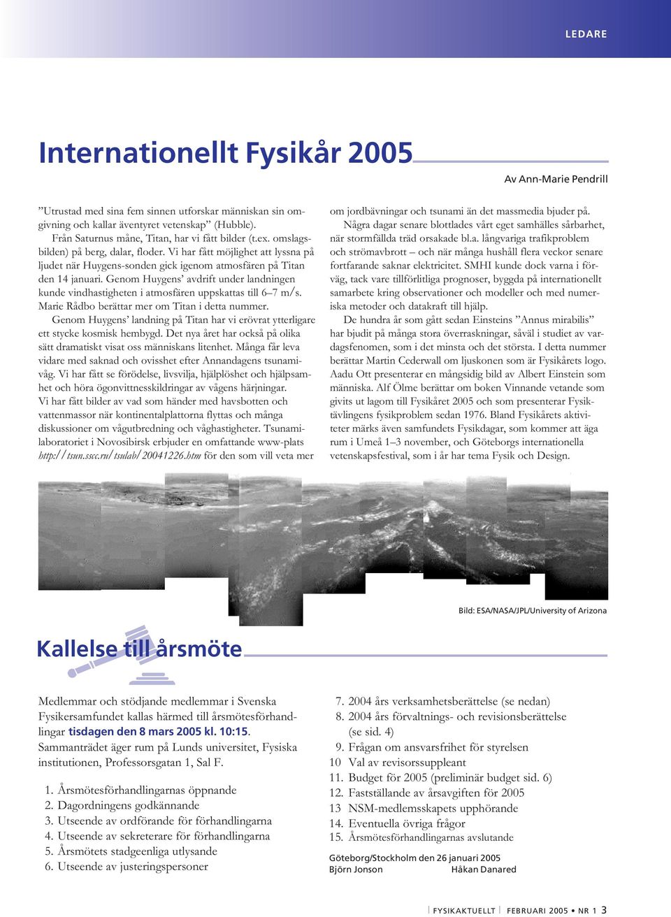 Vi har fått möjlighet att lyssna på ljudet när Huygens-sonden gick igenom atmosfären på Titan den 14 januari.