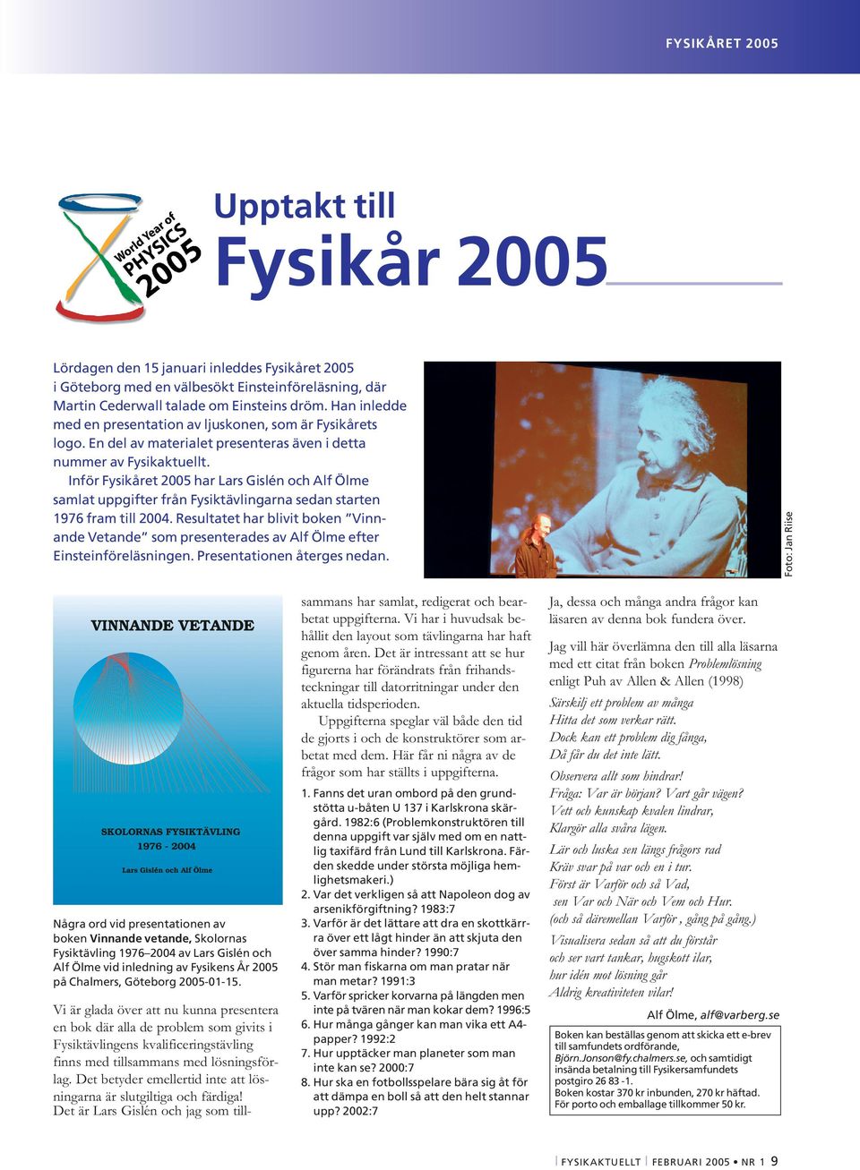 Inför Fysikåret 2005 har Lars Gislén och Alf Ölme samlat uppgifter från Fysiktävlingarna sedan starten 1976 fram till 2004.