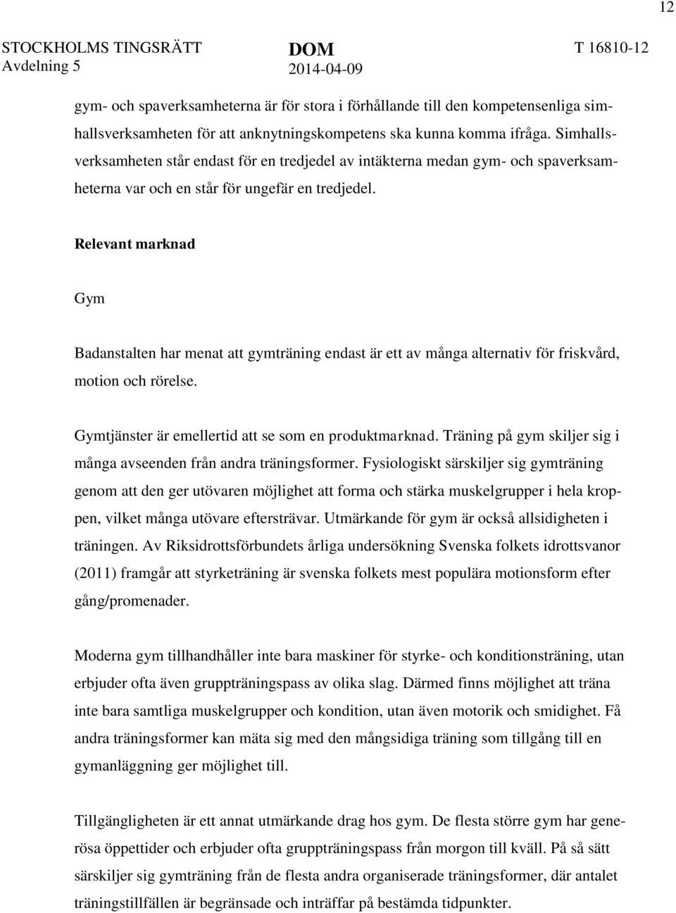 Relevant marknad Gym Badanstalten har menat att gymträning endast är ett av många alternativ för friskvård, motion och rörelse. Gymtjänster är emellertid att se som en produktmarknad.