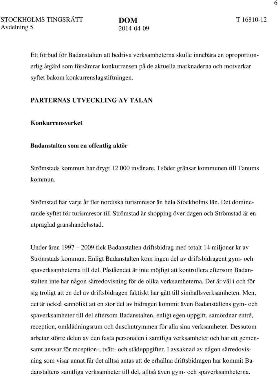 Strömstad har varje år fler nordiska turismresor än hela Stockholms län. Det dominerande syftet för turismresor till Strömstad är shopping över dagen och Strömstad är en utpräglad gränshandelsstad.