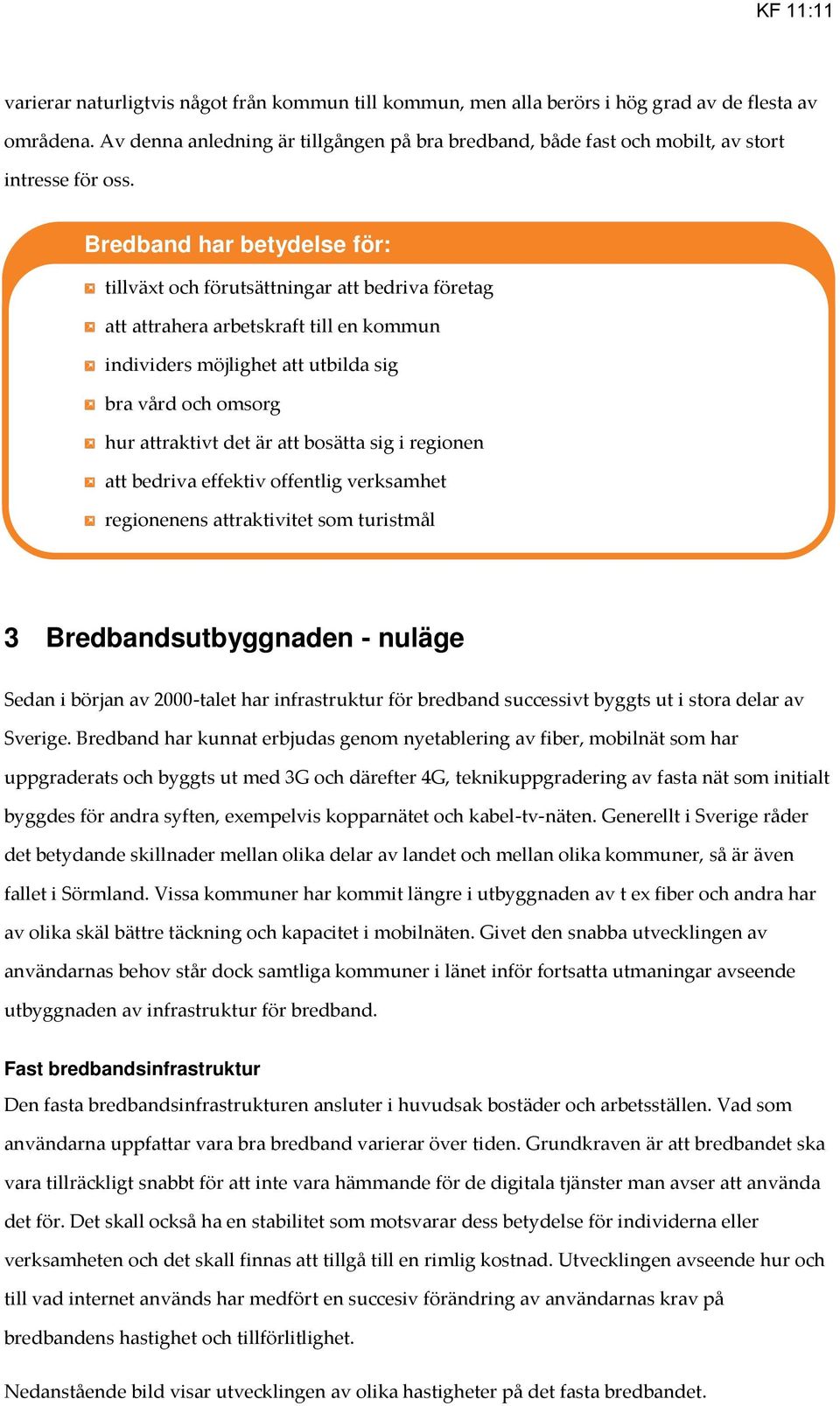 Bredband har betydelse för: tillväxt och förutsättningar att bedriva företag att attrahera arbetskraft till en kommun individers möjlighet att utbilda sig bra vård och omsorg hur attraktivt det är