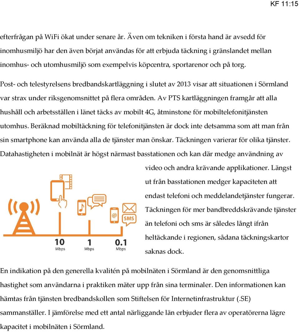 och på torg. Post- och telestyrelsens bredbandskartläggning i slutet av 2013 visar att situationen i Sörmland var strax under riksgenomsnittet på flera områden.