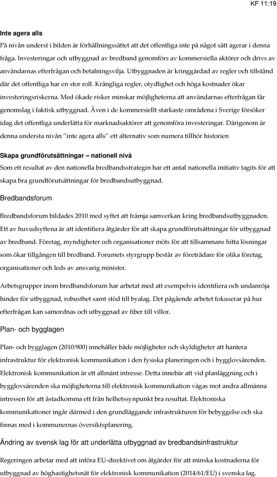 Utbyggnaden är kringgärdad av regler och tillstånd där det offentliga har en stor roll. Krångliga regler, otydlighet och höga kostnader ökar investeringsriskerna.