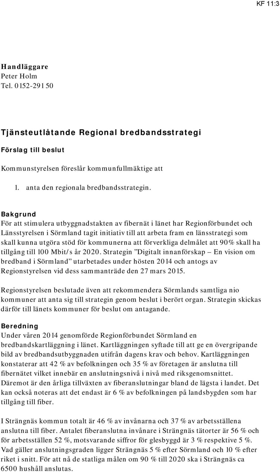 kommunerna att förverkliga delmålet att 90% skall ha tillgång till 100 Mbit/s år 2020.