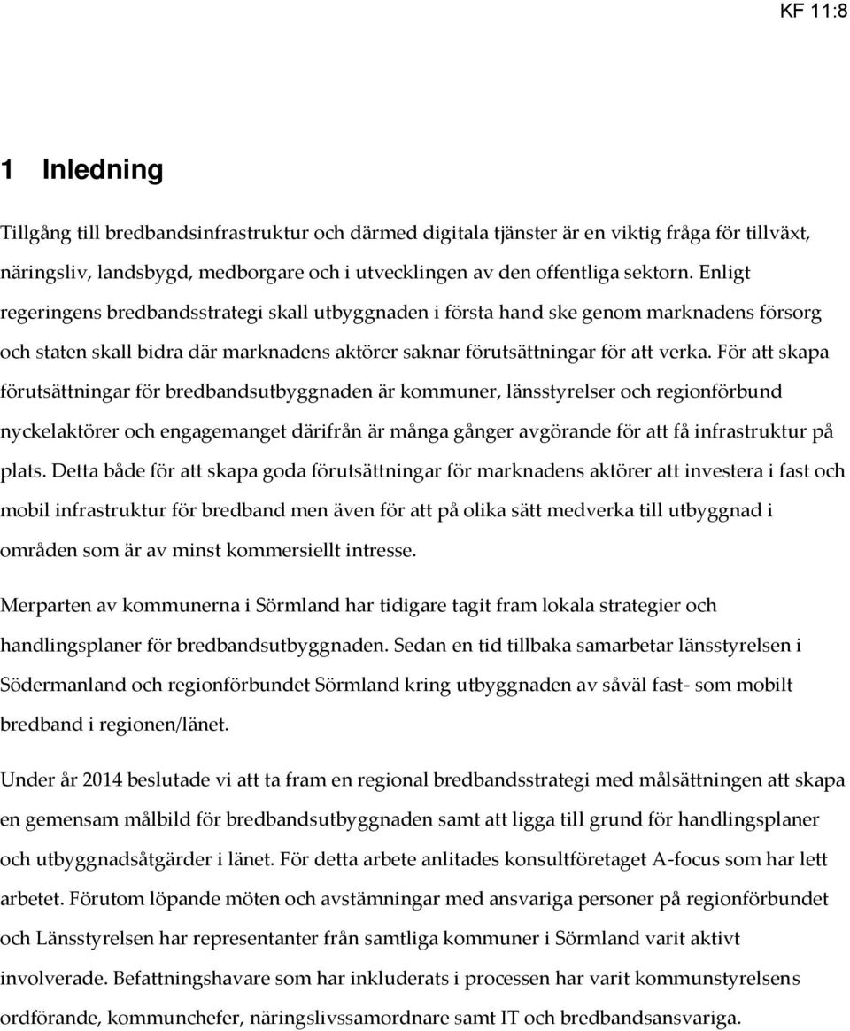 För att skapa förutsättningar för bredbandsutbyggnaden är kommuner, länsstyrelser och regionförbund nyckelaktörer och engagemanget därifrån är många gånger avgörande för att få infrastruktur på plats.