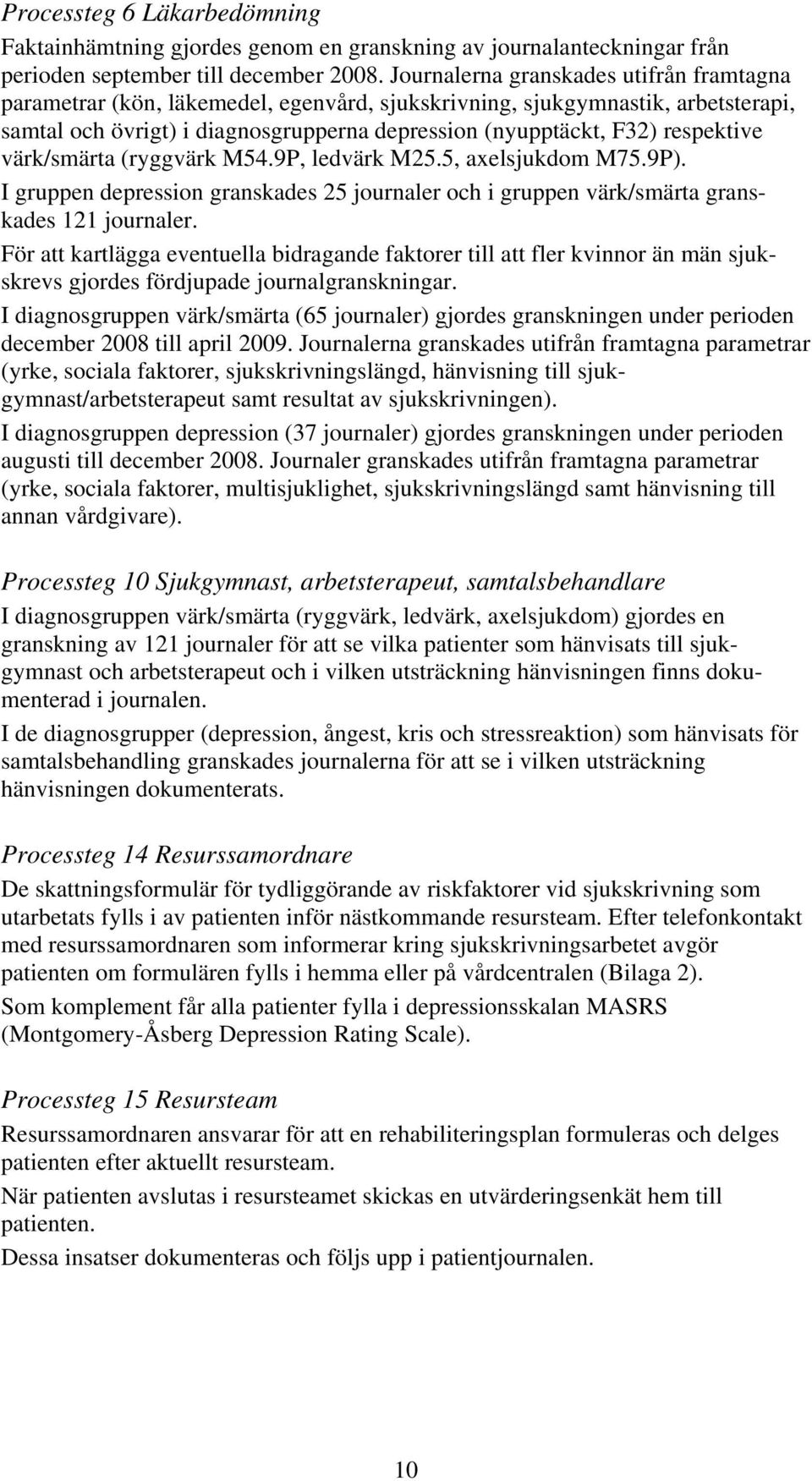 respektive värk/smärta (ryggvärk M54.9P, ledvärk M25.5, axelsjukdom M75.9P). I gruppen depression granskades 25 journaler och i gruppen värk/smärta granskades 121 journaler.