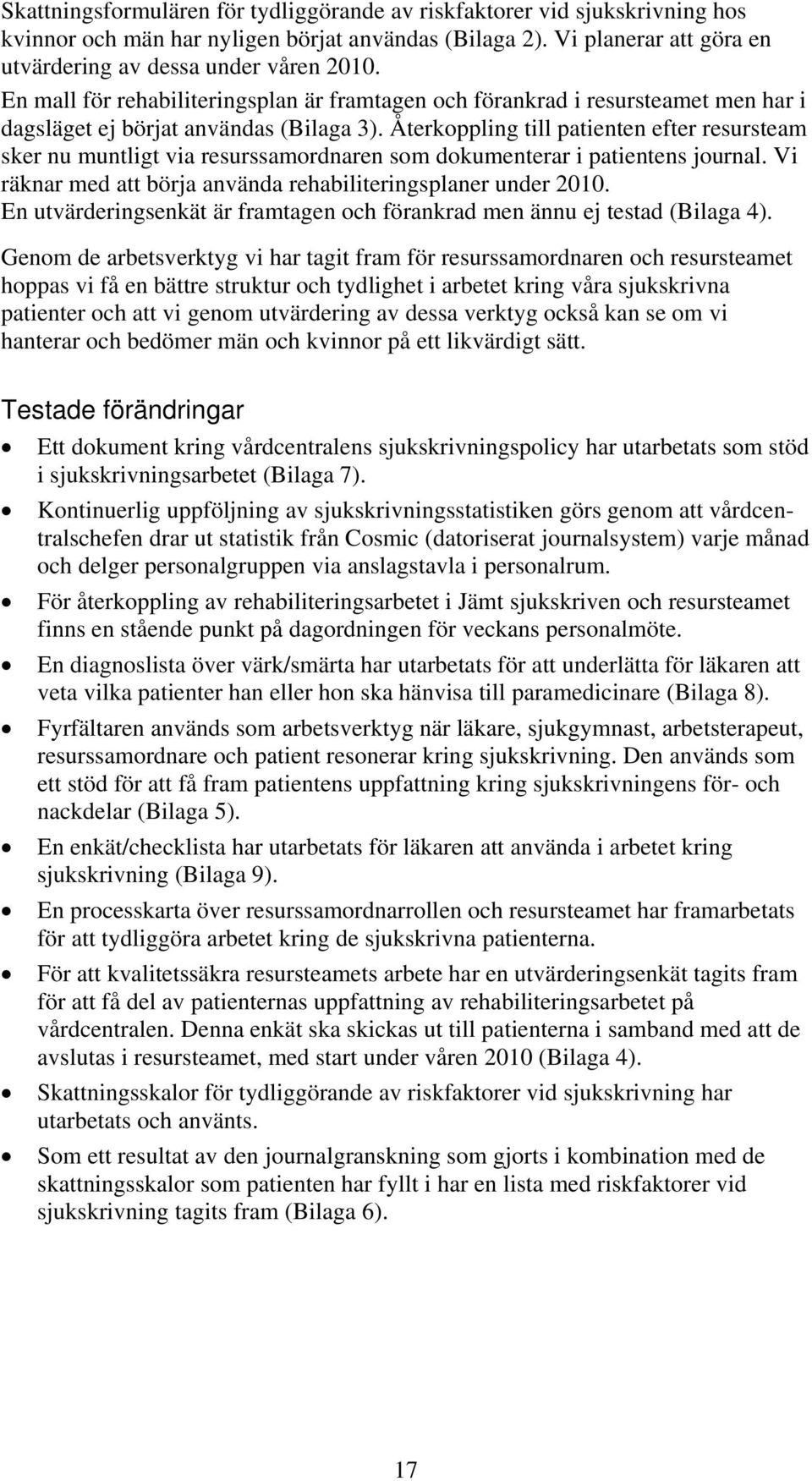 Återkoppling till patienten efter resursteam sker nu muntligt via resurssamordnaren som dokumenterar i patientens journal. Vi räknar med att börja använda rehabiliteringsplaner under 2010.