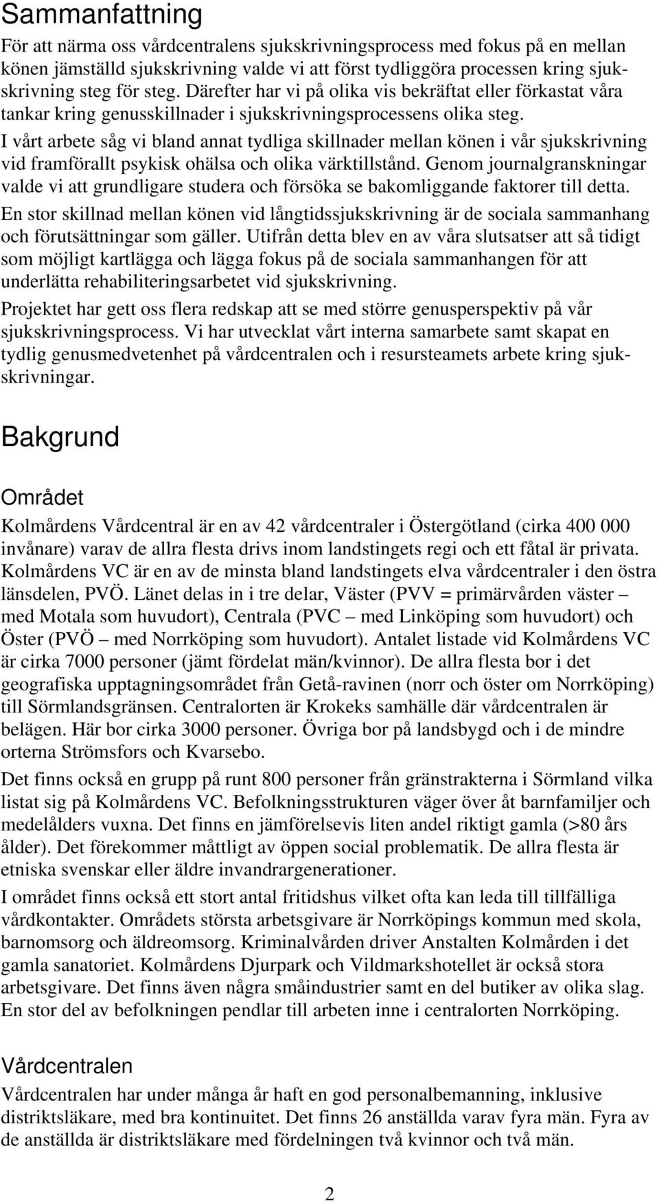 I vårt arbete såg vi bland annat tydliga skillnader mellan könen i vår sjukskrivning vid framförallt psykisk ohälsa och olika värktillstånd.