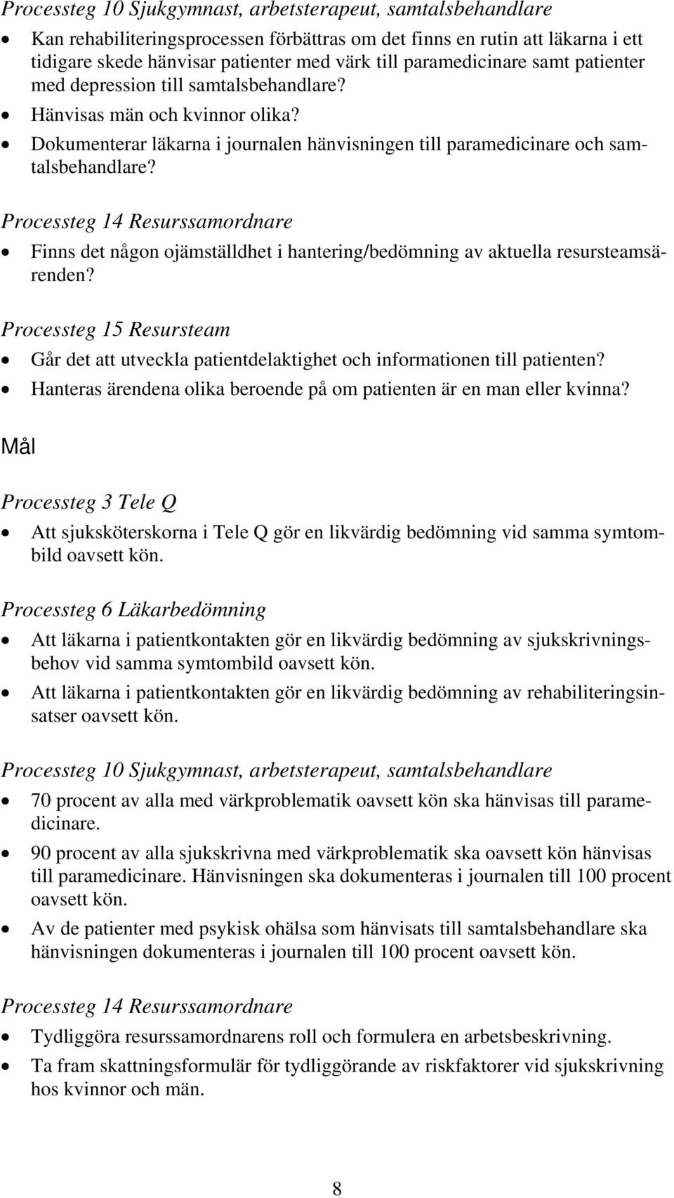 Processteg 14 Resurssamordnare Finns det någon ojämställdhet i hantering/bedömning av aktuella resursteamsärenden?