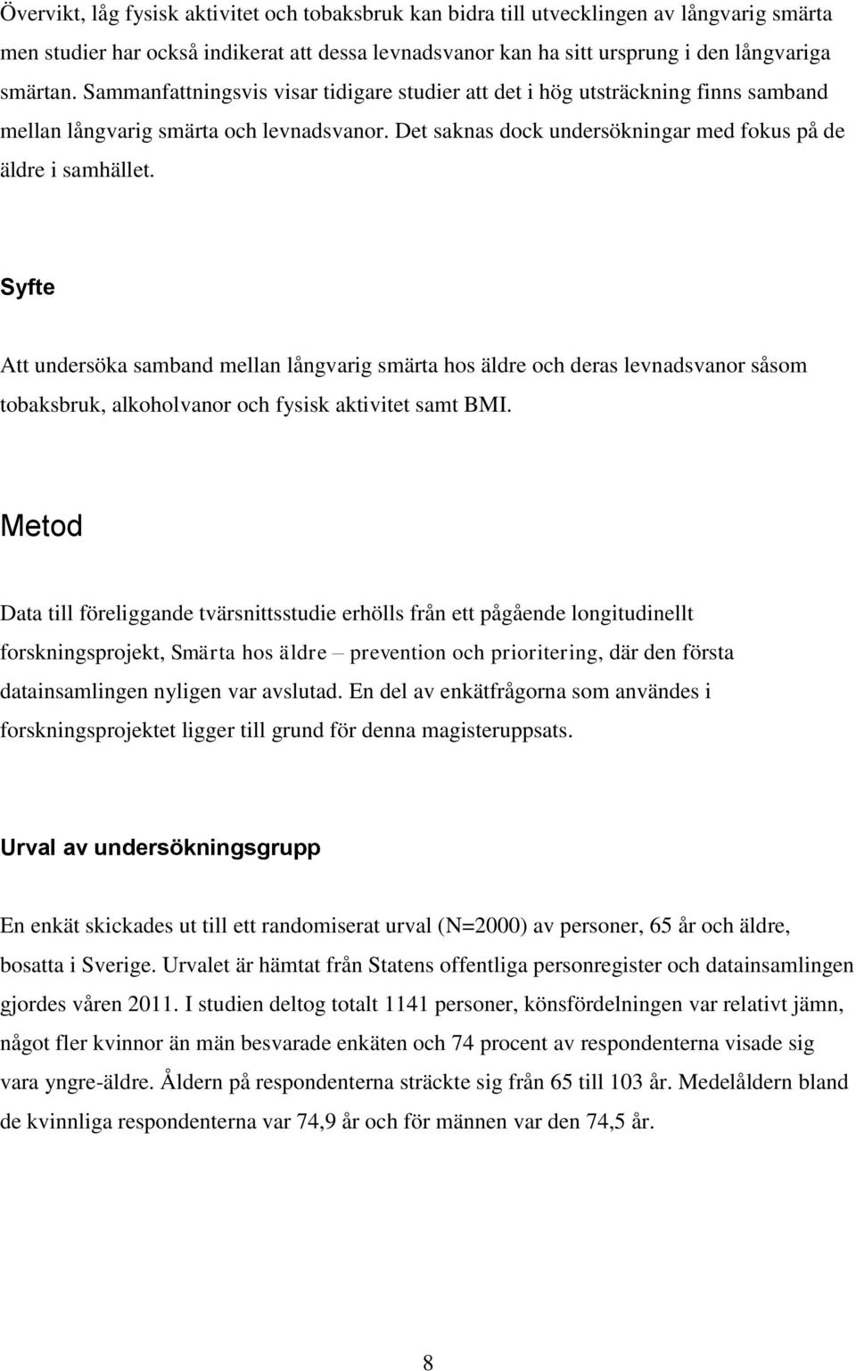 Syfte Att undersöka samband mellan långvarig smärta hos äldre och deras levnadsvanor såsom tobaksbruk, alkoholvanor och fysisk aktivitet samt BMI.