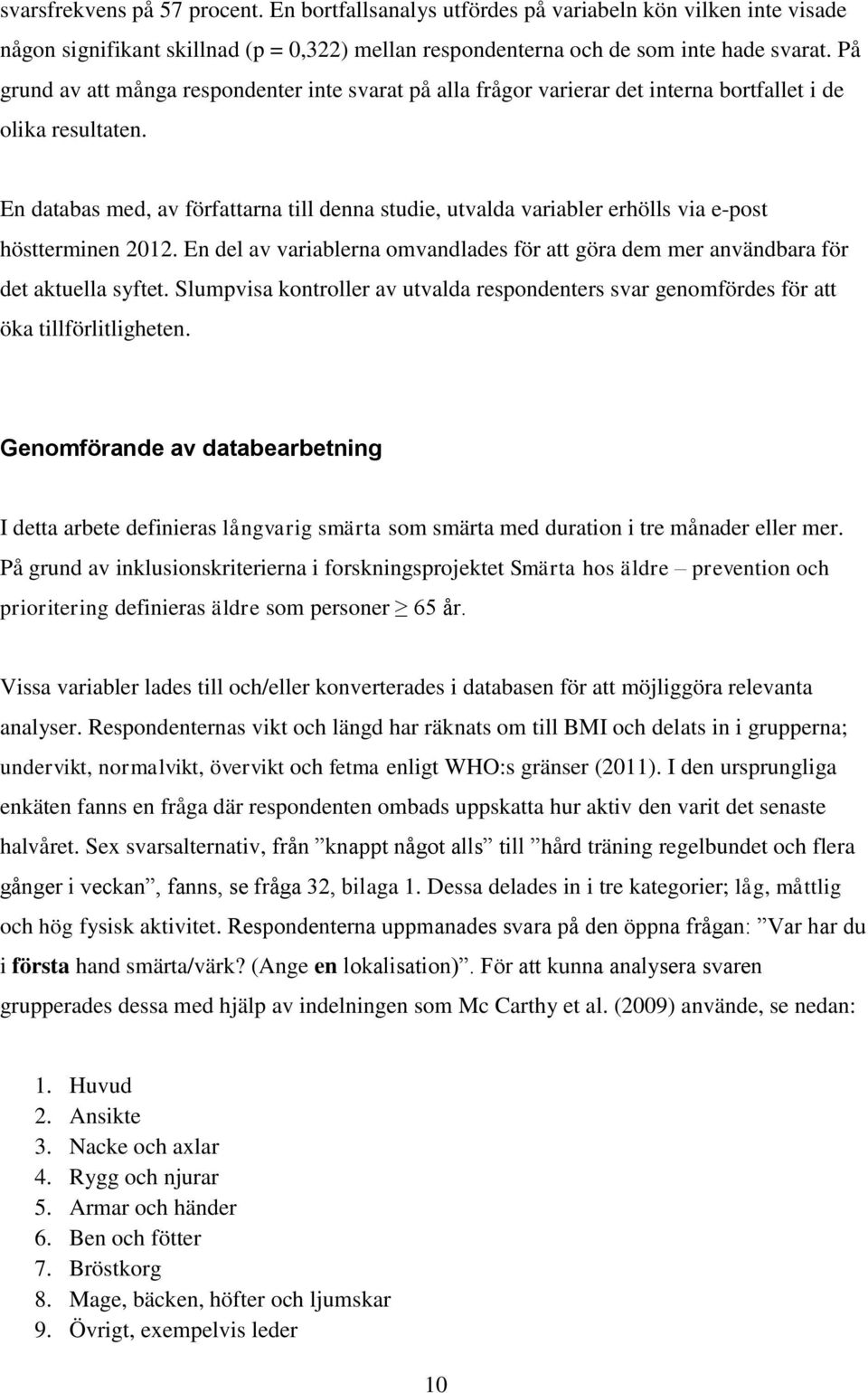 En databas med, av författarna till denna studie, utvalda variabler erhölls via e-post höstterminen 2012. En del av variablerna omvandlades för att göra dem mer användbara för det aktuella syftet.