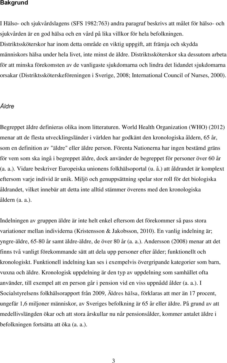 Distriktssköterskor ska dessutom arbeta för att minska förekomsten av de vanligaste sjukdomarna och lindra det lidandet sjukdomarna orsakar (Distriktssköterskeföreningen i Sverige, 2008;