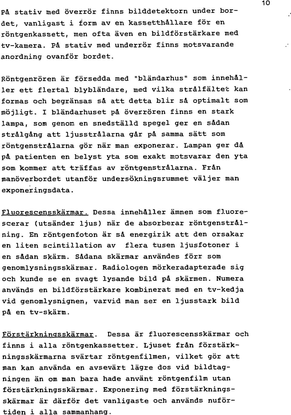 I bländarhset på överrör fns stark lapa, s g snedställd spegel ger sådan strålgång att ljsstrålarna går på saa sätt s röntgstrålarna gör när an expnerar.