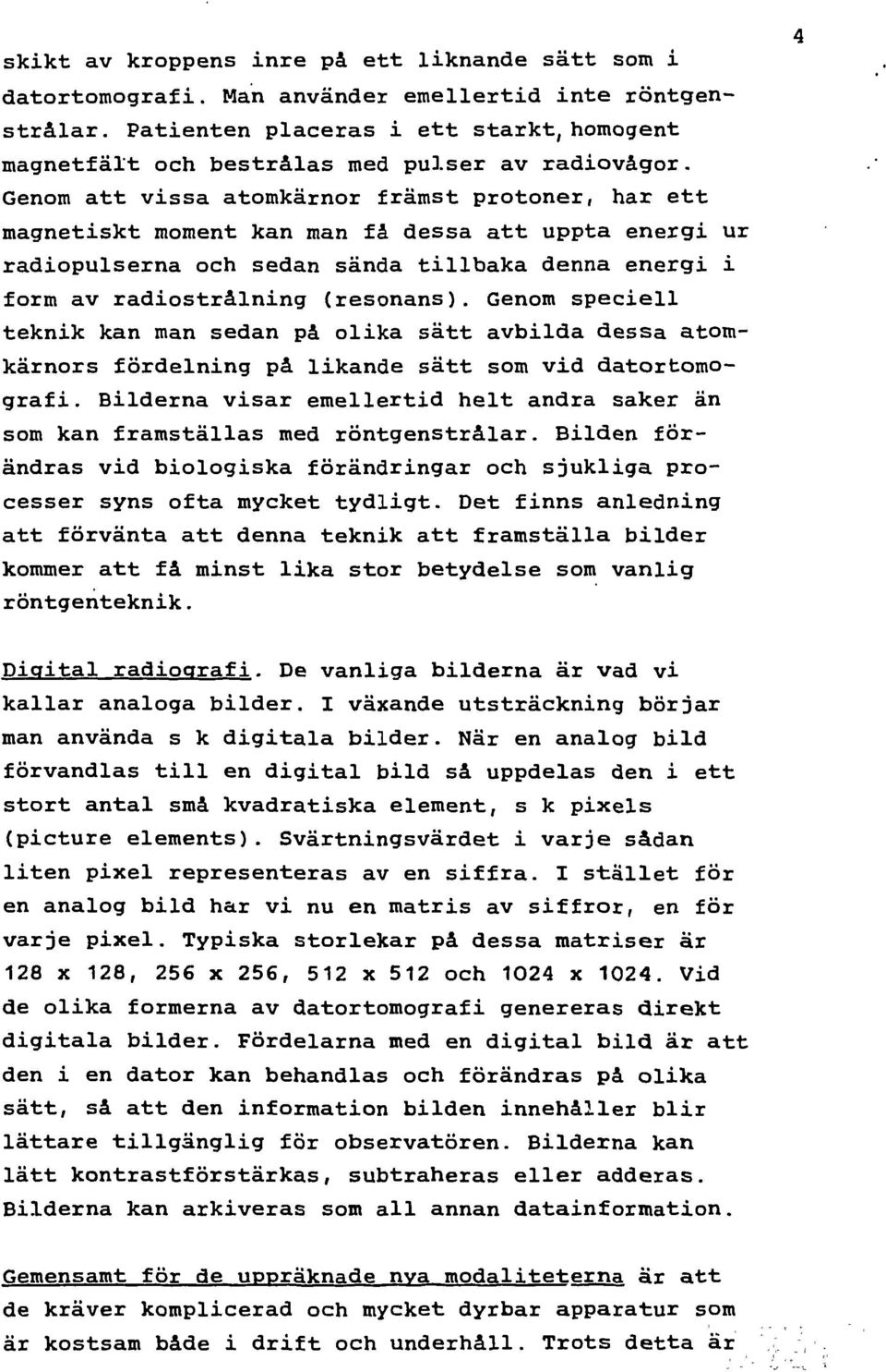 G speiell teknik kan an sedan på lika sätt avbilda dessa atkärnrs fördelng på likande sätt s v datgraf i. ilderna visar eelle helt andra saker än s kan fraställas ed röntgstrålar.