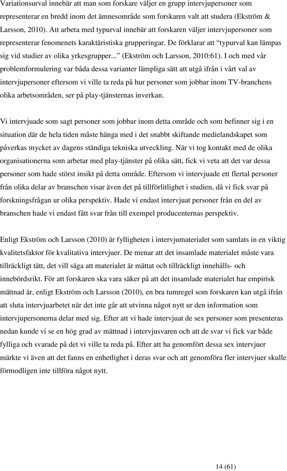 De förklarar att typurval kan lämpas sig vid studier av olika yrkesgrupper... (Ekström och Larsson, 2010:61).