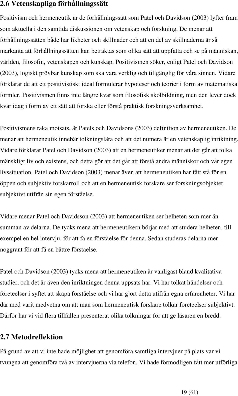 världen, filosofin, vetenskapen och kunskap. Positivismen söker, enligt Patel och Davidson (2003), logiskt prövbar kunskap som ska vara verklig och tillgänglig för våra sinnen.