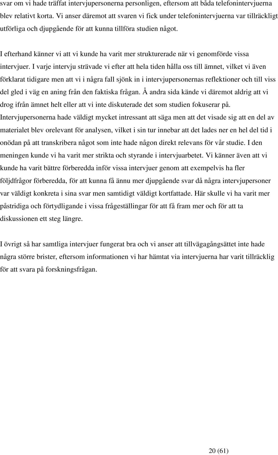 I efterhand känner vi att vi kunde ha varit mer strukturerade när vi genomförde vissa intervjuer.