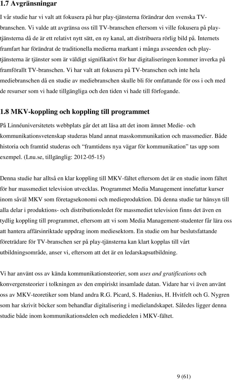 Internets framfart har förändrat de traditionella medierna markant i många avseenden och playtjänsterna är tjänster som är väldigt signifikativt för hur digitaliseringen kommer inverka på framförallt