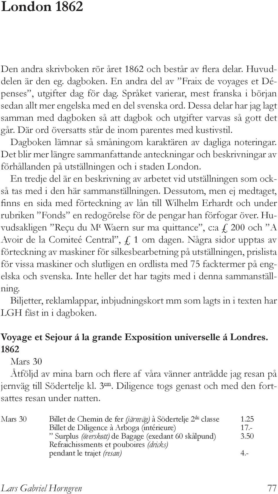 Där ord översatts står de inom parentes med kustivstil. Dagboken lämnar så småningom karaktären av dagliga noteringar.