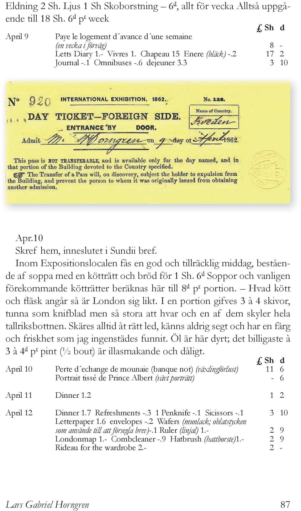 Inom Expositionslocalen fås en god och tillräcklig middag, bestående af soppa med en kötträtt och bröd för 1 Sh. 6 d Soppor och vanligen förekommande kötträtter beräknas här till 8 d p r portion.