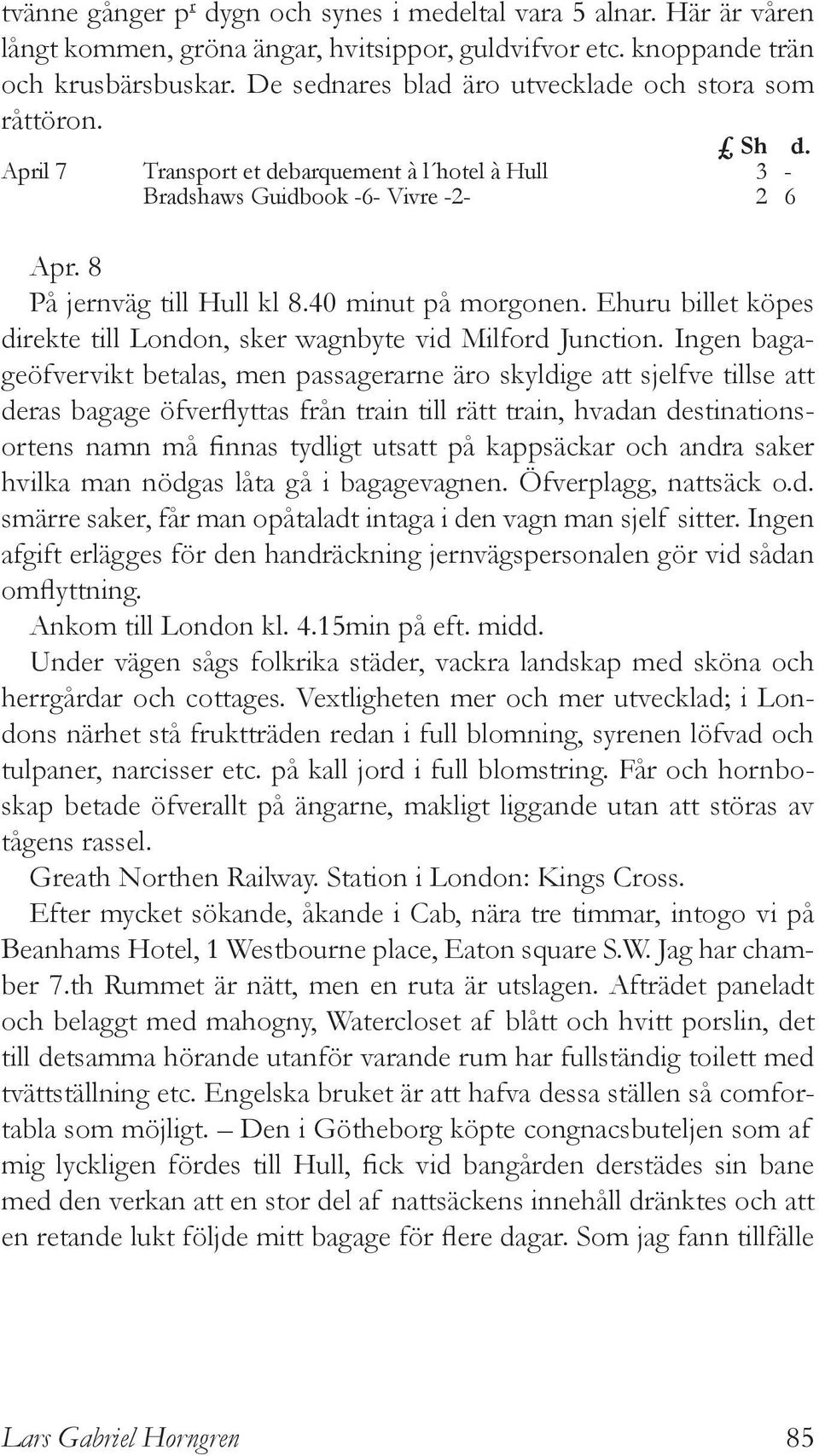 40 minut på morgonen. Ehuru billet köpes direkte till London, sker wagnbyte vid Milford Junction.