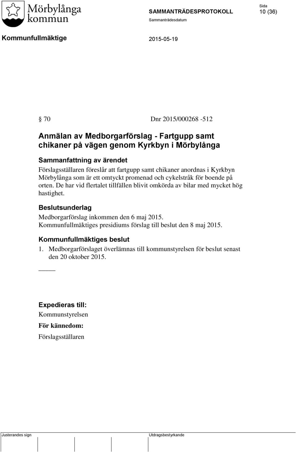 De har vid flertalet tillfällen blivit omkörda av bilar med mycket hög hastighet. Beslutsunderlag Medborgarförslag inkommen den 6 maj 2015.