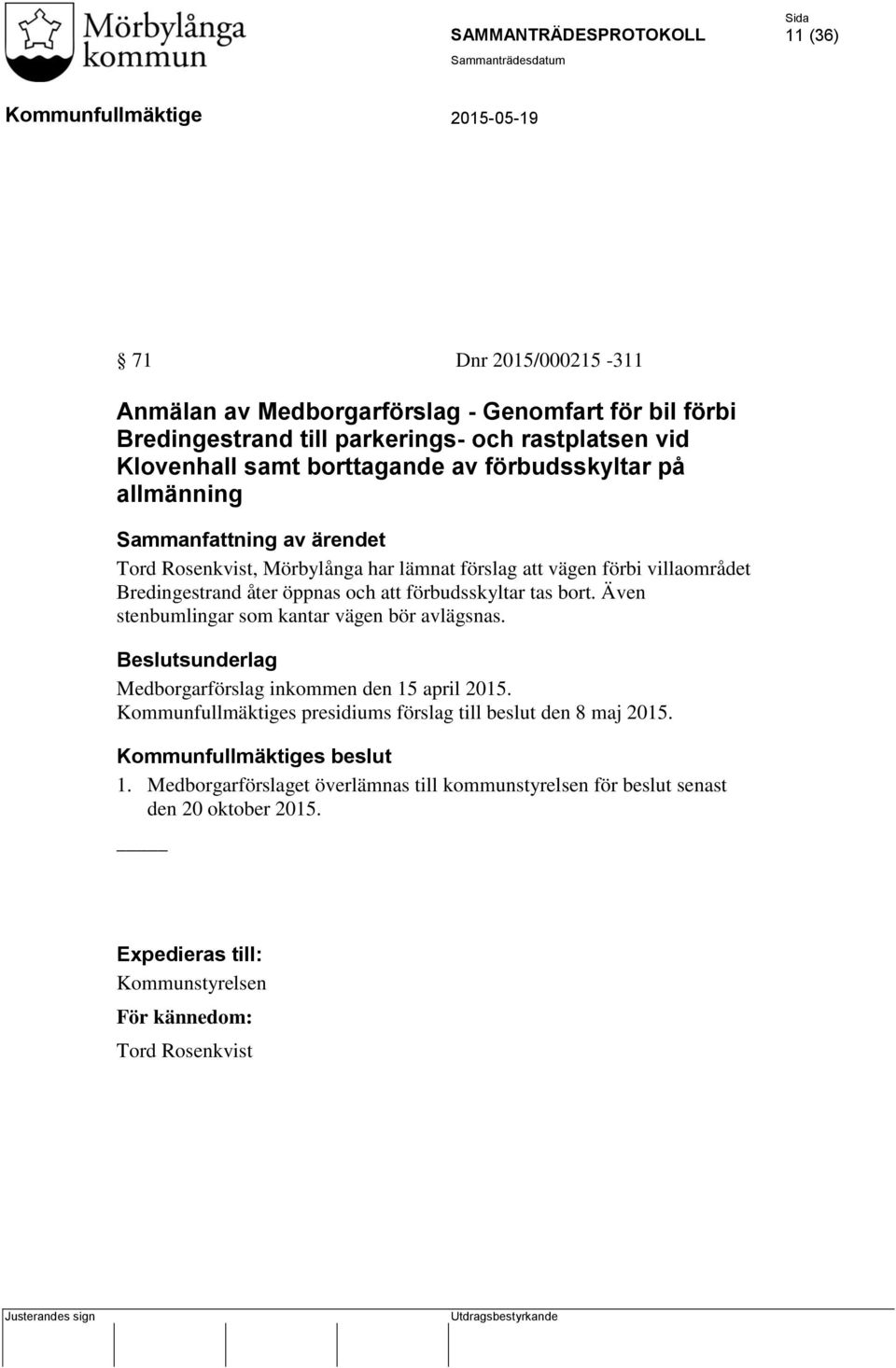 förbudsskyltar tas bort. Även stenbumlingar som kantar vägen bör avlägsnas. Beslutsunderlag Medborgarförslag inkommen den 15 april 2015. s presidiums förslag till beslut den 8 maj 2015.