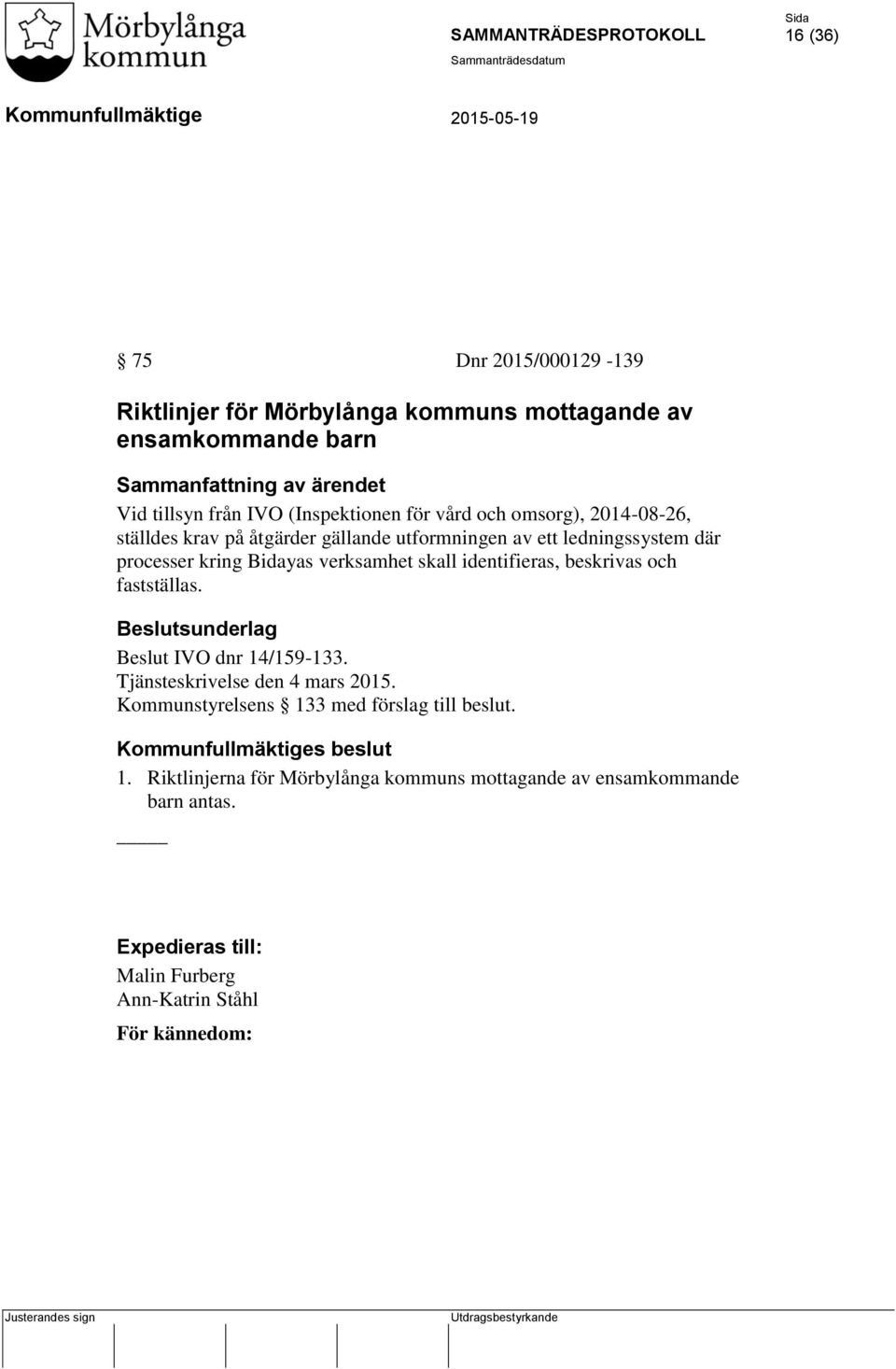 identifieras, beskrivas och fastställas. Beslutsunderlag Beslut IVO dnr 14/159-133. Tjänsteskrivelse den 4 mars 2015. Kommunstyrelsens 133 med förslag till beslut.