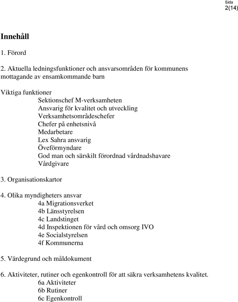 utveckling Verksamhetsområdeschefer Chefer på enhetsnivå Medarbetare Lex Sahra ansvarig Öveförmyndare God man och särskilt förordnad vårdnadshavare Vårdgivare 3.