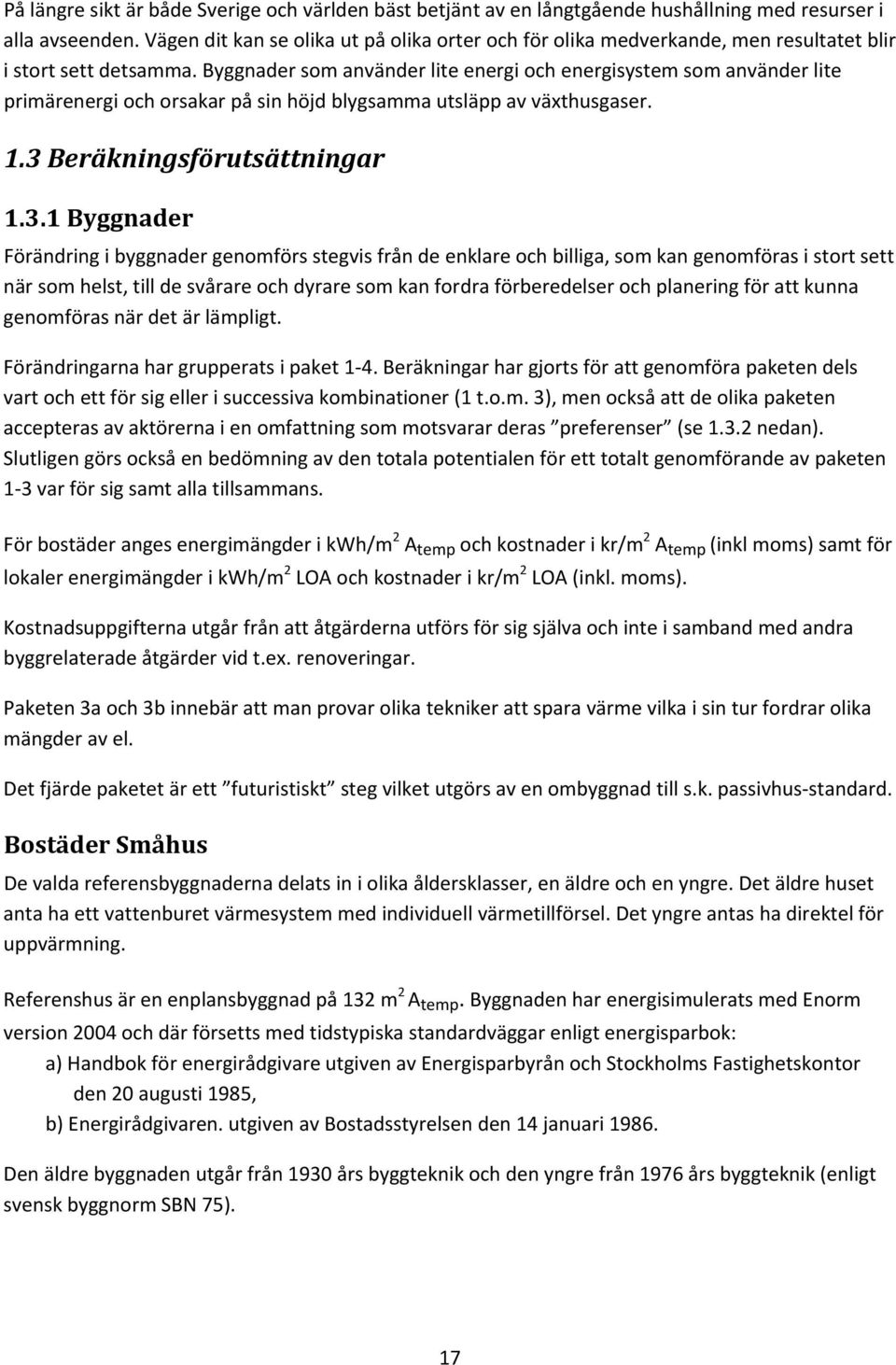 Byggnader som använder lite energi och energisystem som använder lite primärenergi och orsakar på sin höjd blygsamma utsläpp av växthusgaser. 1.3 