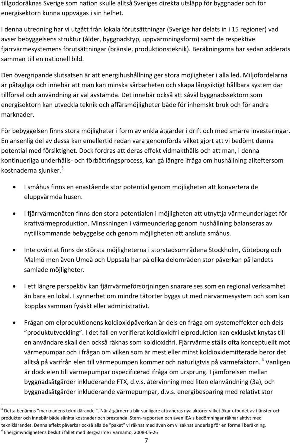 fjärrvärmesystemens förutsättningar (bränsle, produktionsteknik). Beräkningarna har sedan adderats samman till en nationell bild.