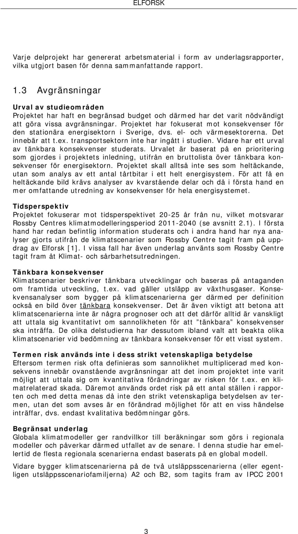 Projektet har fokuserat mot konsekvenser för den stationära energisektorn i Sverige, dvs. el- och värmesektorerna. Det innebär att t.ex. transportsektorn inte har ingått i studien.