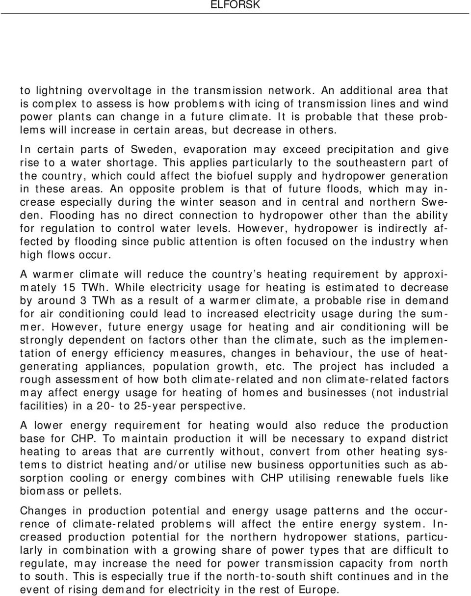It is probable that these problems will increase in certain areas, but decrease in others. In certain parts of Sweden, evaporation may exceed precipitation and give rise to a water shortage.