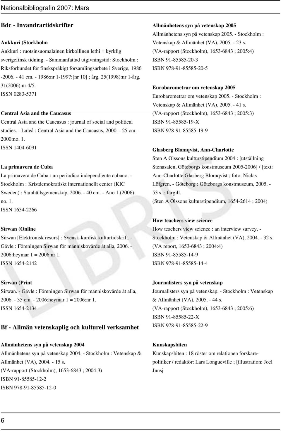 ISSN 0283-5371 Central Asia and the Caucasus Central Asia and the Caucasus : journal of social and political studies. - Luleå : Central Asia and the Caucasus, 2000. - 25 cm. - 2000:no. 1.