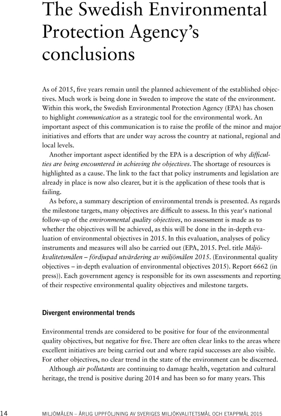 Within this work, the Swedish Environmental Protection Agency (EPA) has chosen to highlight communication as a strategic tool for the environmental work.